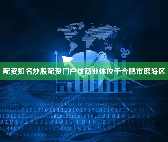 配资知名炒股配资门户该商业体位于合肥市瑶海区