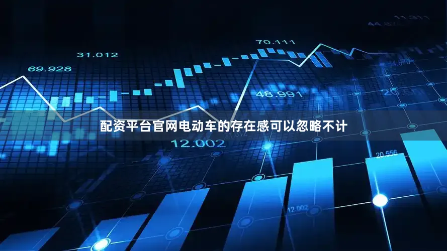 配资平台官网电动车的存在感可以忽略不计