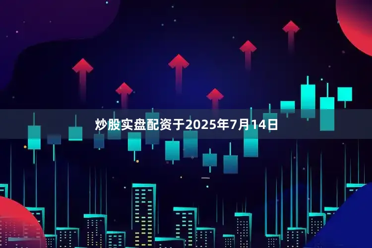 炒股实盘配资于2025年7月14日