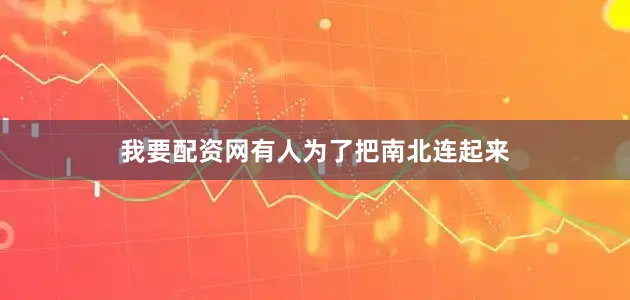 我要配资网有人为了把南北连起来