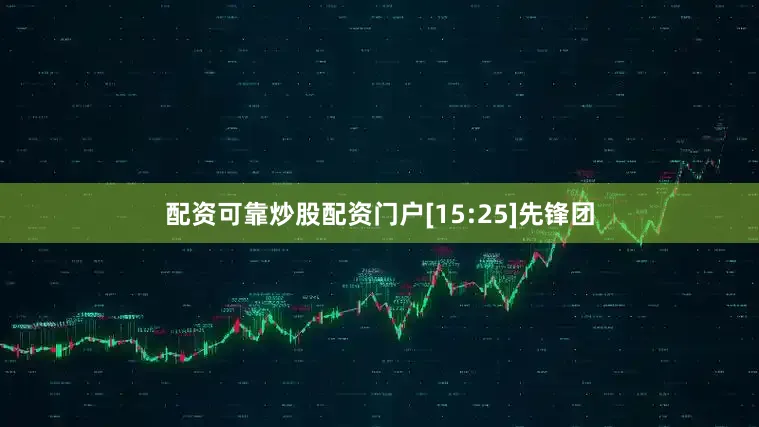 配资可靠炒股配资门户[15:25]先锋团