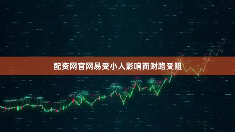 配资网官网易受小人影响而财路受阻