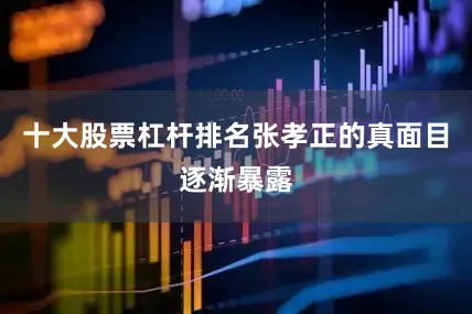 十大股票杠杆排名张孝正的真面目逐渐暴露