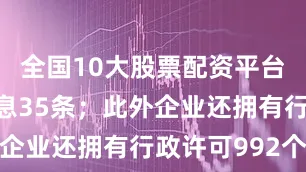 全国10大股票配资平台著作权信息35条；此外企业还拥有行政许可992个